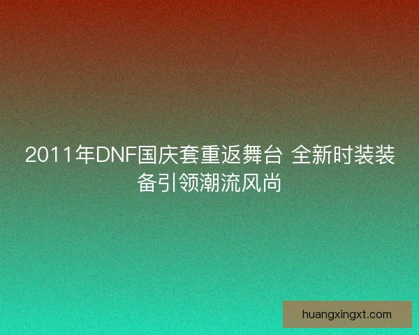 2011年DNF国庆套重返舞台 全新时装装备引领潮流风尚